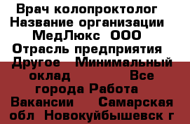 Врач-колопроктолог › Название организации ­ МедЛюкс, ООО › Отрасль предприятия ­ Другое › Минимальный оклад ­ 30 000 - Все города Работа » Вакансии   . Самарская обл.,Новокуйбышевск г.